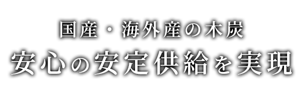 国産・海外産の木炭 | 安心の安定供給を実現